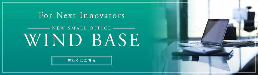 For Next Innovators -NEW SMALL OFFICE- WIND BASE 詳しくはこちら